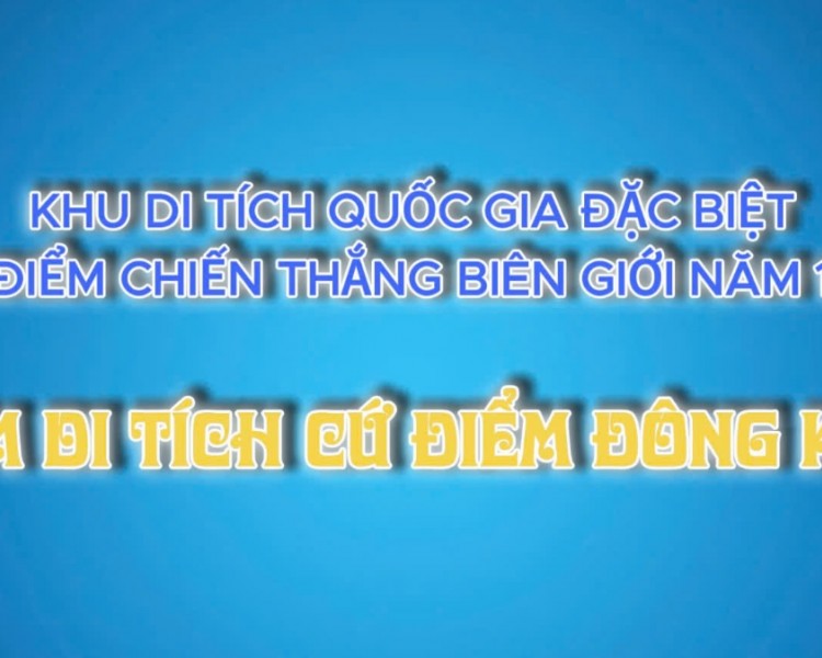 Video giới thiệu Cụm di tích Cứ điểm Đông Khê